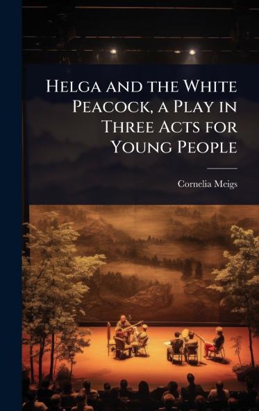 Helga and the White Peacock a Play in Three Acts for Young People