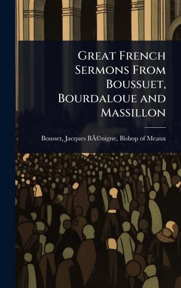 Great French Sermons From Boussuet Bourdaloue and Massillon