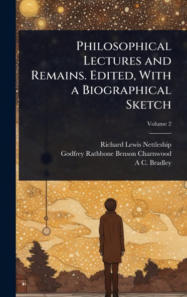 Philosophical Lectures and Remains. Edited With a Biographical Sketch