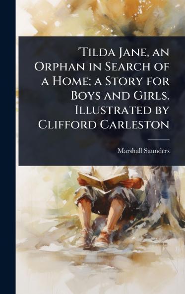 'Tilda Jane an Orphan in Search of a Home; a Story for Boys and Girls. Illustrated by Clifford Carleston
