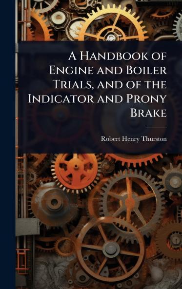 Handbook of Engine and Boiler Trials and of the Indicator and Prony Brake