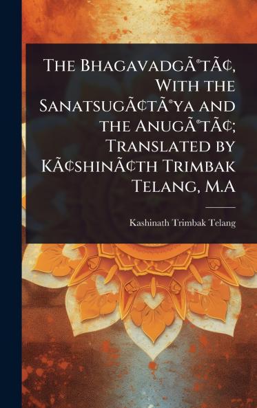 BhagavadgÃ&#131;Â(R)tÃ&#131;Â[ With the SanatsugÃ&#131;Â[tÃ&#131;Â(R)ya and the AnugÃ&#131;Â(R)tÃ&#131;Â[; Translated by KÃ&#131;Â[shinÃ&#131;Â[th Trimbak Telang M.A