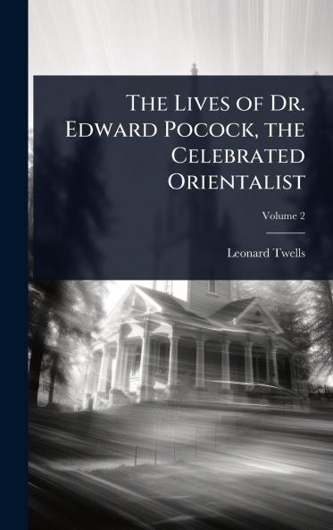 Lives of Dr. Edward Pocock the Celebrated Orientalist