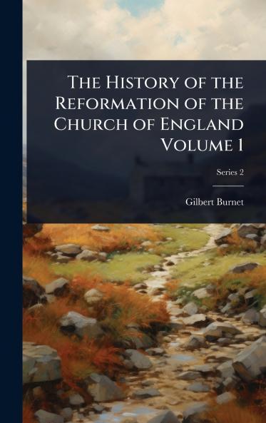 History of the Reformation of the Church of England Volume 1