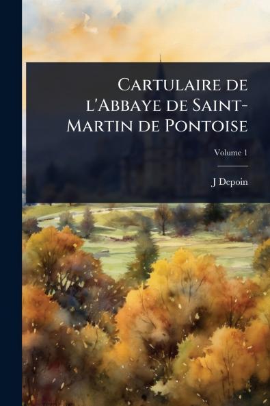 Cartulaire de l'Abbaye de Saint-Martin de Pontoise