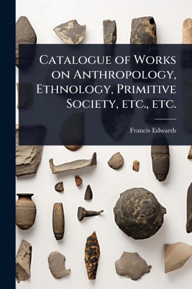 Catalogue of Works on Anthropology Ethnology Primitive Society etc. etc.