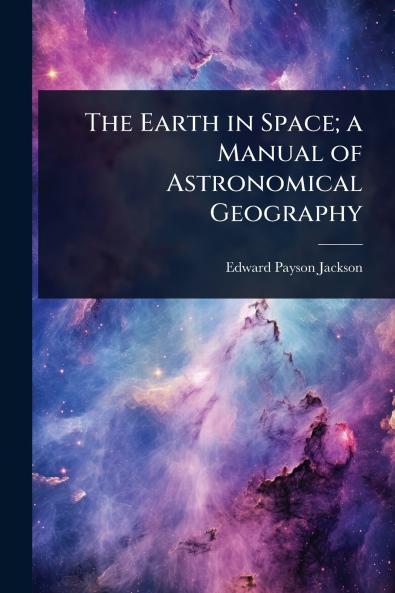Earth in Space; a Manual of Astronomical Geography