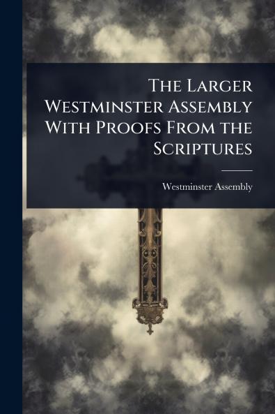 Larger Westminster Assembly With Proofs From the Scriptures