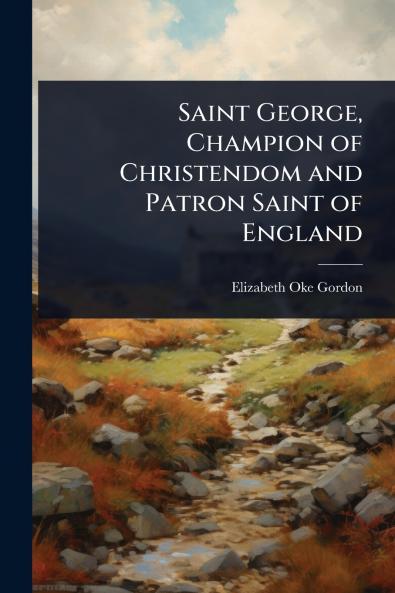 Saint George Champion of Christendom and Patron Saint of England