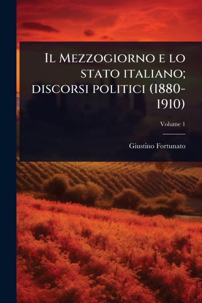 Mezzogiorno e lo stato italiano; discorsi politici (1880-1910)