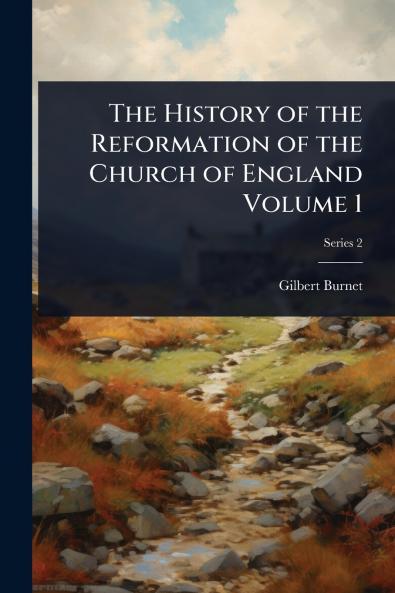 History of the Reformation of the Church of England Volume 1