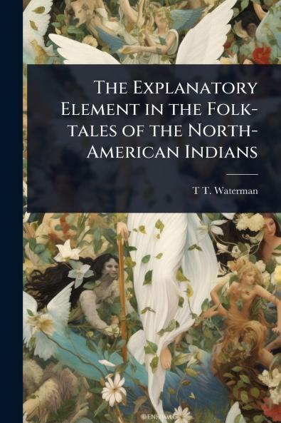 Explanatory Element in the Folk-tales of the North-American Indians