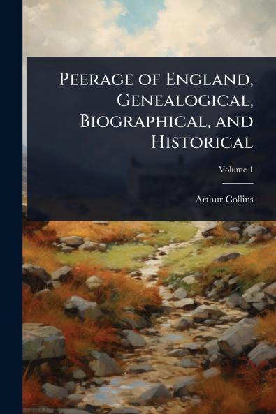 Peerage of England Genealogical Biographical and Historical