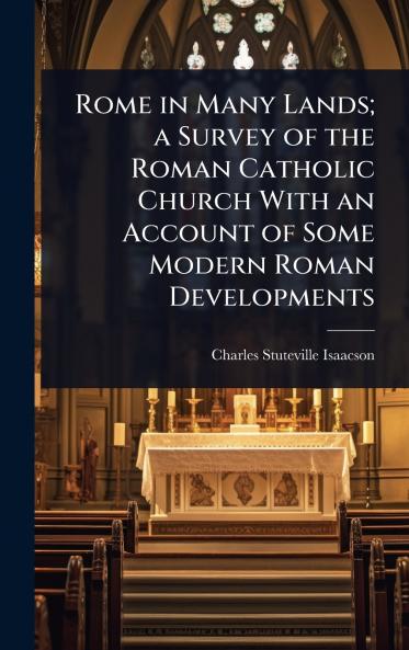 Rome in Many Lands; a Survey of the Roman Catholic Church With an Account of Some Modern Roman Developments