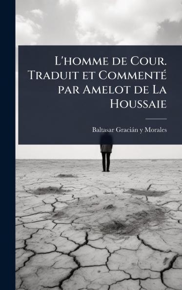 L'homme de Cour. Traduit et CommentÃ(c) par Amelot de La Houssaie