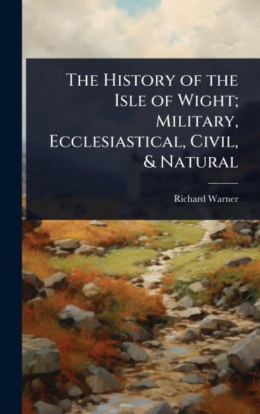 History of the Isle of Wight; Military Ecclesiastical Civil & Natural