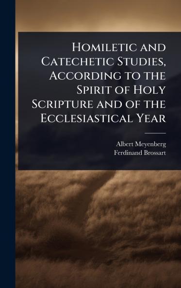 Homiletic and Catechetic Studies According to the Spirit of Holy Scripture and of the Ecclesiastical Year