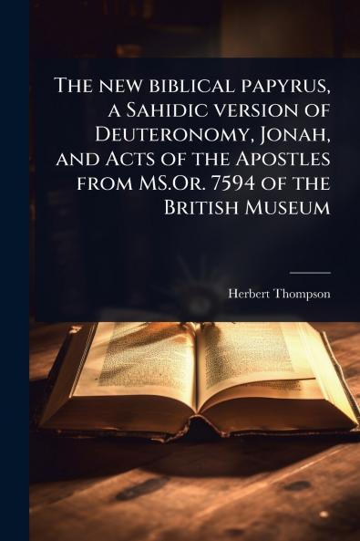 The new biblical papyrus a Sahidic version of Deuteronomy Jonah and Acts of the Apostles from MS.Or. 7594 of the British Museum