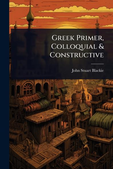 Greek Primer Colloquial & Constructive