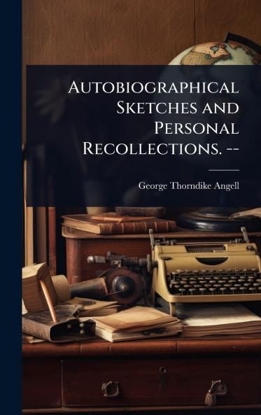 Autobiographical Sketches and Personal Recollections. --