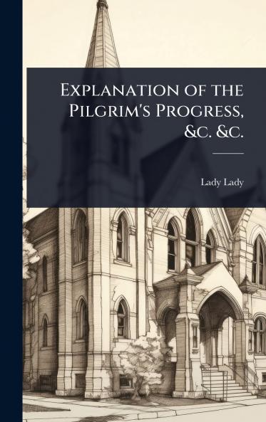 Explanation of the Pilgrim's Progress &c. &c.