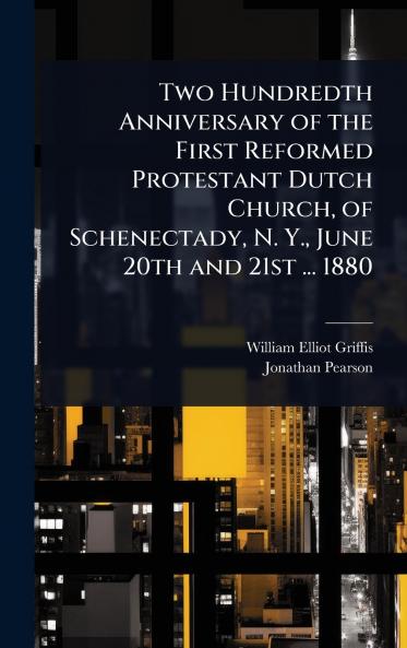 Two Hundredth Anniversary of the First Reformed Protestant Dutch Church of Schenectady N. Y. June 20th and 21st ... 1880