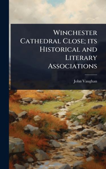 Winchester Cathedral Close; its Historical and Literary Associations