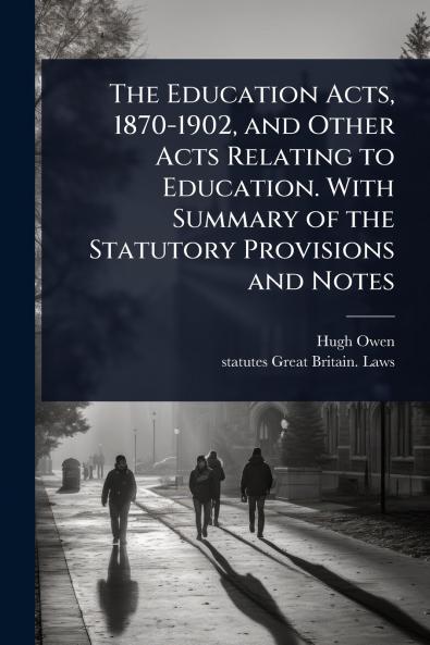 Education Acts 1870-1902 and Other Acts Relating to Education. With Summary of the Statutory Provisions and Notes