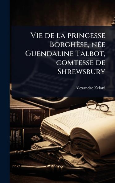 Vie de la princesse Borghèse nÃ(c)e Guendaline Talbot comtesse de Shrewsbury