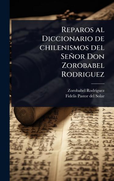 Reparos al Diccionario de chilenismos del Señor Don Zorobabel Rodriguez