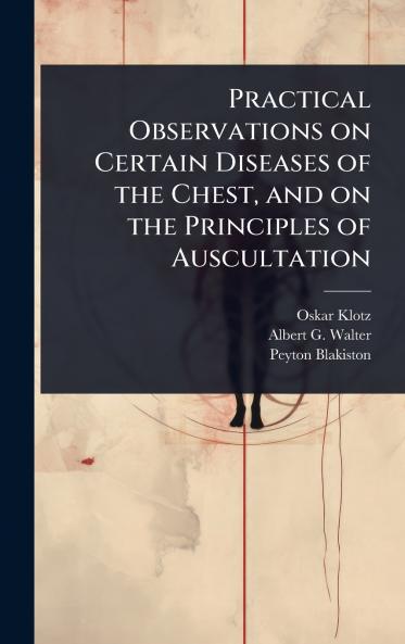 Practical Observations on Certain Diseases of the Chest and on the Principles of Auscultation