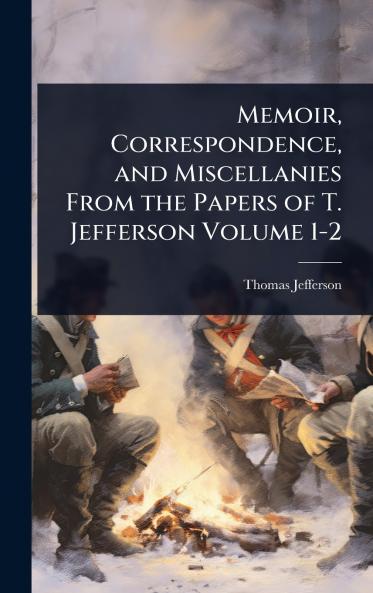 Memoir Correspondence and Miscellanies From the Papers of T. Jefferson Volume 1-2