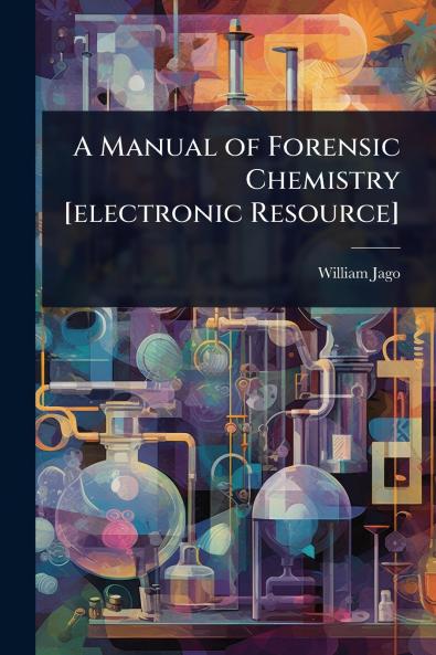 Manual of Forensic Chemistry [electronic Resource]