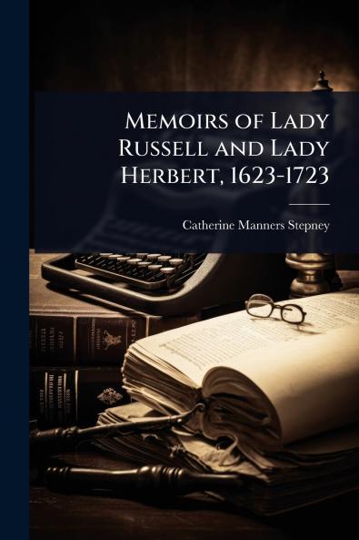 Memoirs of Lady Russell and Lady Herbert 1623-1723