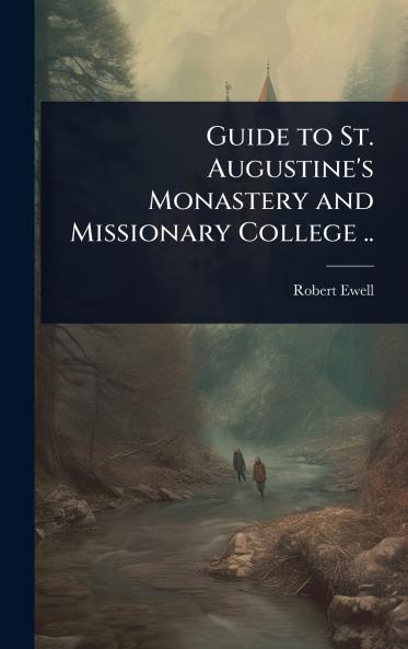 Guide to St. Augustine's Monastery and Missionary College ..