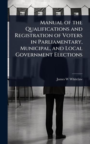 Manual of the Qualifications and Registration of Voters in Parliamentary Municipal and Local Government Elections