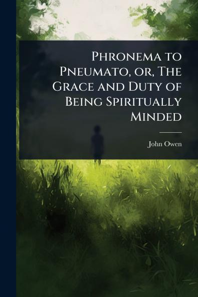 Phronema to Pneumato or The Grace and Duty of Being Spiritually Minded
