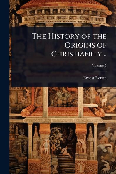 History of the Origins of Christianity ..