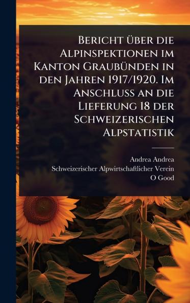 Bericht Ã1/4ber die Alpinspektionen im Kanton GraubÃ1/4nden in den Jahren 1917/1920. Im Anschluss an die Lieferung 18 der Schweizerischen Alpstatistik