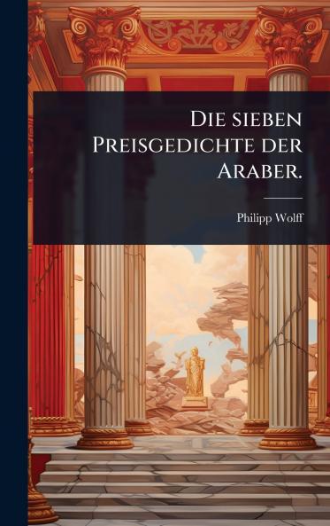 sieben Preisgedichte der Araber.