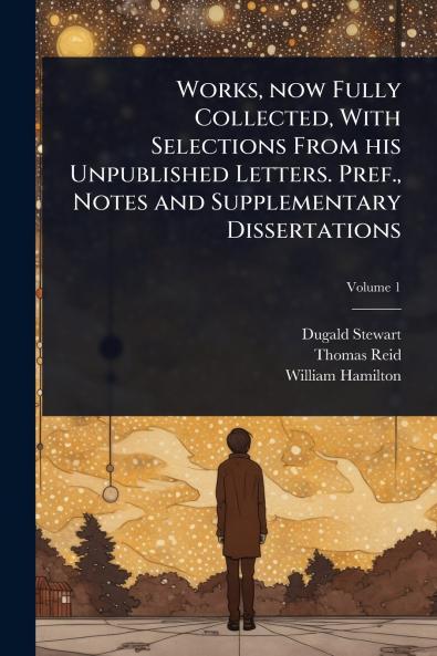 Works now Fully Collected With Selections From his Unpublished Letters. Pref. Notes and Supplementary Dissertations