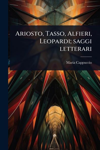 Ariosto Tasso Alfieri Leopardi; saggi letterari