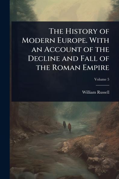 History of Modern Europe. With an Account of the Decline and Fall of the Roman Empire
