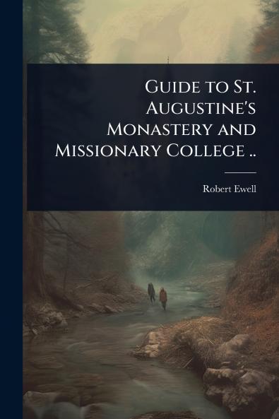 Guide to St. Augustine's Monastery and Missionary College ..