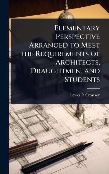 Elementary Perspective Arranged to Meet the Requirements of Architects Draughtmen and Students