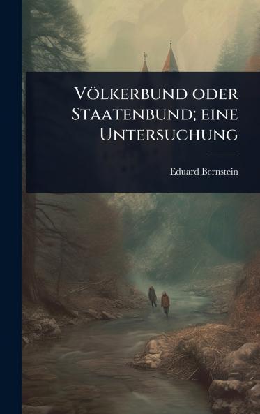 Völkerbund oder Staatenbund; eine Untersuchung