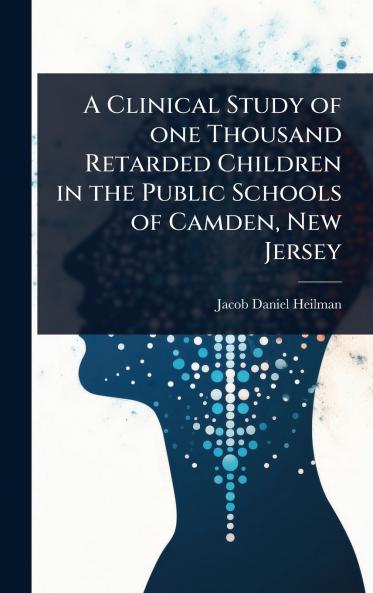 Clinical Study of one Thousand Retarded Children in the Public Schools of Camden New Jersey