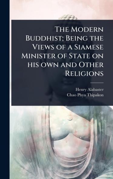 Modern Buddhist; Being the Views of a Siamese Minister of State on his own and Other Religions