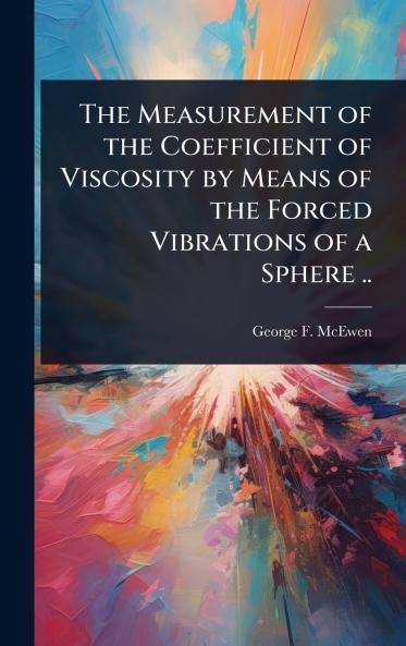 Measurement of the Coefficient of Viscosity by Means of the Forced Vibrations of a Sphere ..