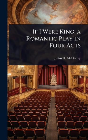 If I Were King; a Romantic Play in Four Acts